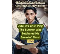 OMG! It's Chen Ping! The Butcher Who Butchered His Enemies' Plans!: China's Hidden Figures: The WTF History Series