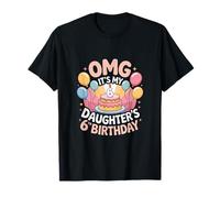 OMG It's My Daughter's 6th Birthday Mom Mama T-Shirt
