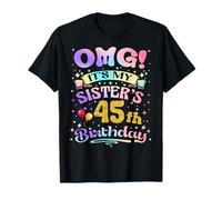 OMG It's My Sister's 45th Birthday Happy 45 Years Old T-Shirt