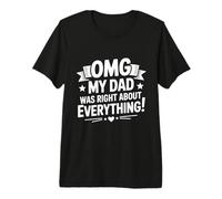 OMG My dad was Right About Everything Funny Premium T-Shirt