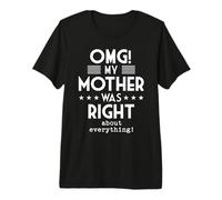 OMG My Mother was Right About Everything Funny Humor Premium T-Shirt