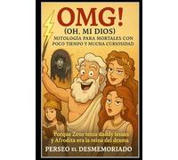OMG! (Oh, Mi Dios)/ Mitología para Mortales con Poco Tiempo y Mucha Curiosidad"