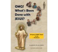 OMG! What's Been Done with Jesus?: Bringing Christ Back to the Forefront
