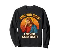 OMG You Guys Thats Not What I Said I Never Said That Jesus Sweatshirt