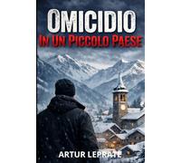 Omicidio in un Piccolo Paese.: Un giallo italiano ambientato in un paese di montagna tra silenzi e omertà.