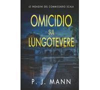 Omicidio sul Lungotevere: Le Indagini del Commissario Scala (Vol. 8)
