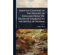 Omitted Chapters of the History of England From the Death of Charles I to the Battle of Dunbar