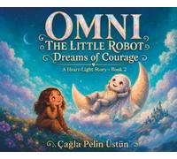 Omni the Little Robot: Dreams of Courage (A Heart-Light Story)