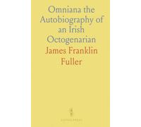 Omniana the Autobiography of an Irish Octogenarian