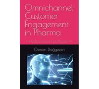 Omnichannel Customer Engagement in Pharma: A guide to Pharma professionals on how Digital Transformation can lead to Omnichannel Customer Engagement ... Omnichannel & AI Engagement Strategy Series)