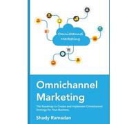 OmniChannel Marketing: The Roadmap to Create and Implement Omnichannel Strategy For Your Business