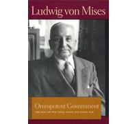 Omnipotent Government: The Rise of the Total Sate and Total War (Lib Works Ludwig Von Mises PB) (Liberty Fund Library of the Works of Ludwig Von Mises): The Rise of the Total State & Total War