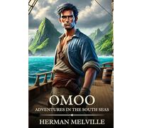 Omoo: Adventures in the South Seas: Timeless Edition Featuring Authentic Illustrations
