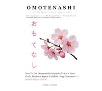 Omotenashi for the Business Owners Mango Soul: How To Use Omotenashi Principles To Earn More Profit, Generate Repeat Cashflow, Keep Customers & Build A Bigger Brand