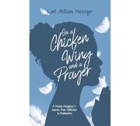 On a Chicken Wing and a Prayer: A Mother/Daughter's Journey from Addiction to Redemption