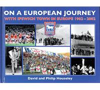 On a European Journey: With Ipswich Town in Europe 1962-2002