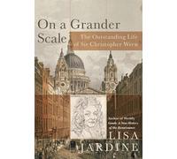 On a Grander Scale: The Outstanding Life of Sir Christopher Wren