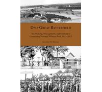 On a Great Battlefield: The Making, Management, and Memory of Gettysburg National Military Park, 1933-2012