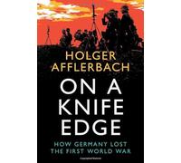 On a Knife Edge – How Germany Lost the First World War