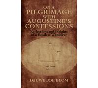 On a Pilgrimage with Augustine’s Confessions: Reflections and Insights of a Restless Wanderer