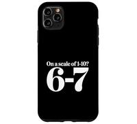On A Scale Of 1 10 6 7 Self Aware Humor Meme Case for iPhone 11 Pro Max