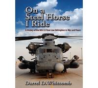 On a Steel Horse I Ride: A History of the MH-53 Pave Low Helicopters in War and Peace