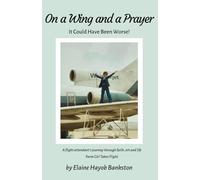 On a Wing and a Prayer: It Could Have Been Worse!: A flight attendant's journey through faith, art, and life