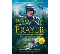 On a Wing and a Prayer: The (Mostly) True Misadventures of an Alaskan Bush Pilot
