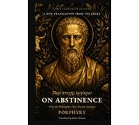 On Abstinence: Why the Philosopher Does Not Eat Animals: A New Translation from the Greek (Newly Translated Classics)