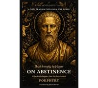 On Abstinence: Why the Philosopher Does Not Eat Animals: A New Translation from the Greek (Newly Translated Classics)