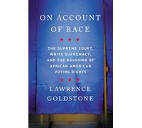 On Account of Race: The Supreme Court, White Supremacy, and the Ravaging of African American Voting Rights