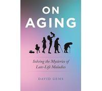 On Aging: Solving the Mysteries of Late-Life Maladies