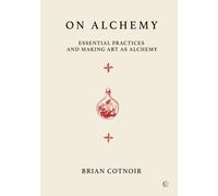 On Alchemy : Essential Practices and Making Art as Alchemy