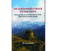 On Alexander's Track to The Indus: Personal Narrative of Explorations on the North West Frontier of India