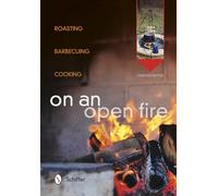 On An Open Fire: Roasting, Barbecuing, Cooking