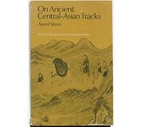 On Ancient Central Asian Tracks: Brief Narratives of Three Expeditions in Innermost Asia and North-western China