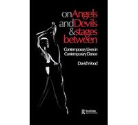 On Angels and Devils and Stages Between: Contemporary Lives in Contemporary Dance: 19 (Choreography and Dance Studies Series)