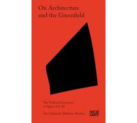 On Architecture and the Greenfield – Vol. 02: The Political Economy of Space – Hatje Cantz Verlag