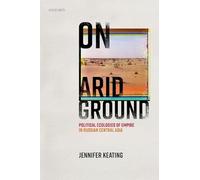 On Arid Ground: Political Ecologies of Empire in Russian Central Asia (Oxford Studies in Modern European History)