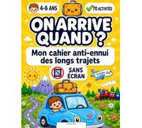On arrive quand ? - Mon Cahier Anti-Ennui des Longs Trajets: 70 activités voyage sans écran pour enfants de 4 à 6 ans - voiture, train, avion, restaurant et salle d'attente
