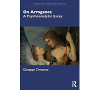 On Arrogance: A Psychoanalytic Essay (Psychoanalytic Field Theory Book Series)
