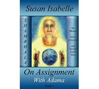 On Assignment with Adama: Mt. Shasta, Telos, Lemuria, and Sacred Earth Sites, Book I: 1