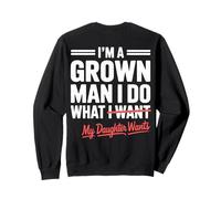 (ON BACK) Dad I'm A Grown Man I Do What My Daughter Wants Sweatshirt