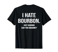 (ON BACK) I Hate Bourbon Just Kidding Can You Imagine T-Shirt