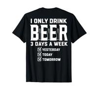 (ON Back) I Only Drink Beer 3 Days A Week Yesterday Today T-Shirt
