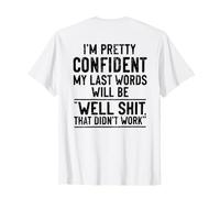 (ON Back) I'm Pretty Confident My Last Words Will Be Well T-Shirt