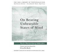 On Bearing Unbearable States of Mind: New Library of Psychoanalysis: 34 (The New Library of Psychoanalysis)
