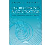 On Becoming A Conductor: Lessons and Meditations on the Art of Conducting
