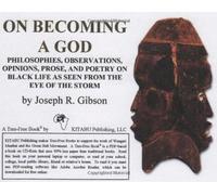 On Becoming a God: Philosophies, Observations, Opinions, Prose, and Poetry on Black Life As Seen From the Eye of the Storm