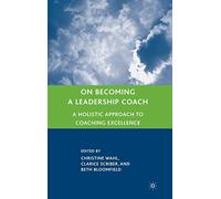 On Becoming a Leadership Coach: A Holistic Approach to Coaching Excellence